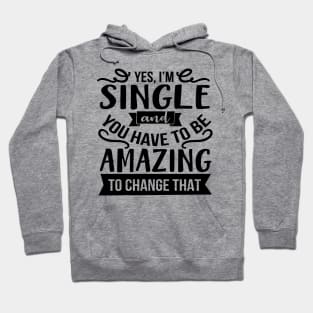 Yes I'm Single And You Have To Be Amazing To Change That Hoodie